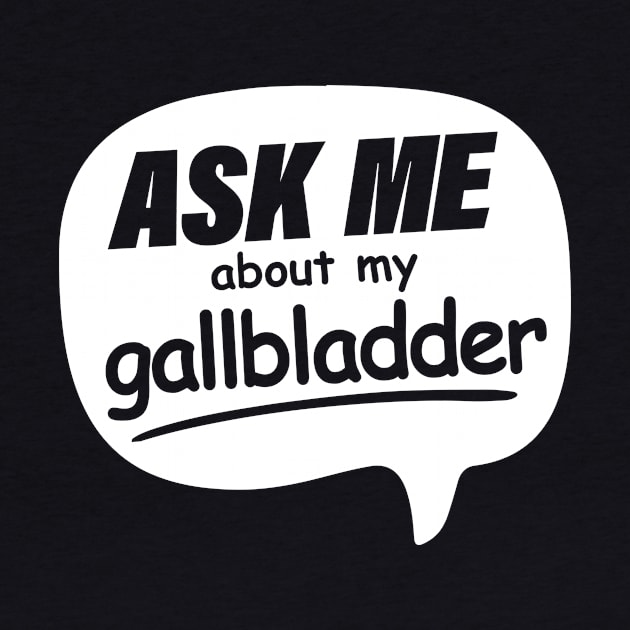 Ask me about my Gallbladder by ToRah Enterprises